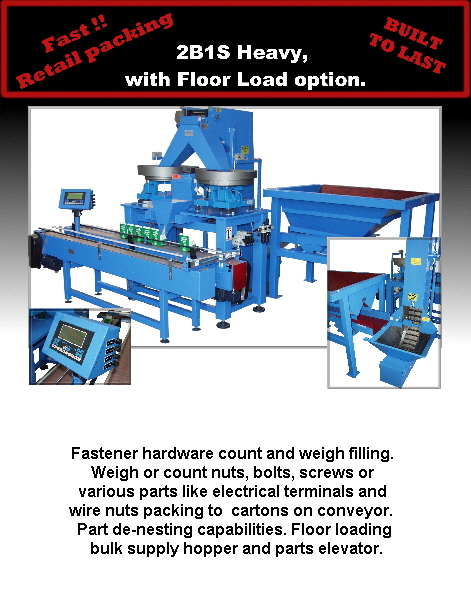 Fastener hardware count and weigh filling. 
Weigh or count nuts, bolts, screws or 
various parts like electrical terminals and 
wire nuts packing to  cartons on conveyor.  
Part de-nesting capabilities. Floor loading
 bulk supply hopper and parts elevator.