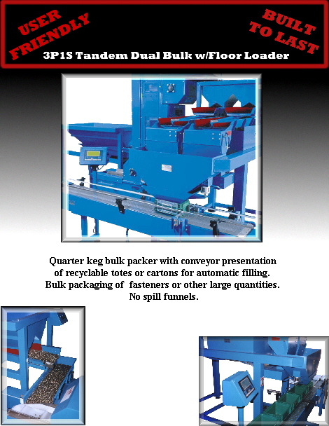 Quarter keg bulk packer with conveyor presentation 
of recyclable totes or cartons for automatic filling. 
Bulk packaging of  fasteners or other large quantities. 
No spill funnels.