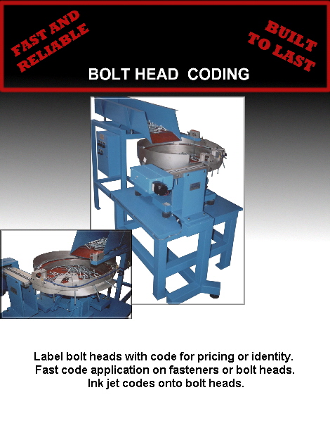Label bolt heads with code for pricing or identity. 
Fast code application on fasteners or bolt heads.
 Ink jet codes onto bolt heads.